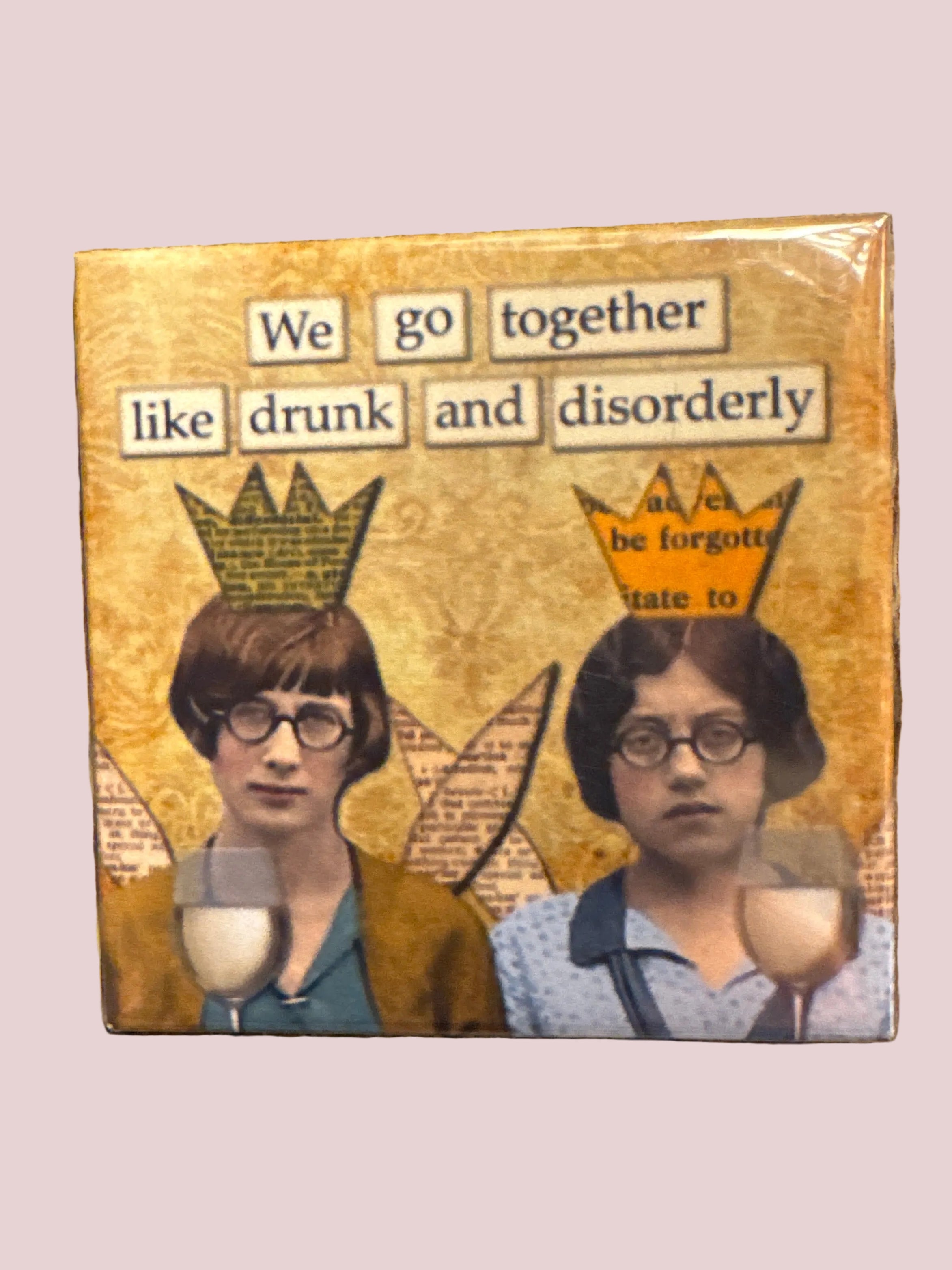 We Go Together Like Drunk and Disorderly
