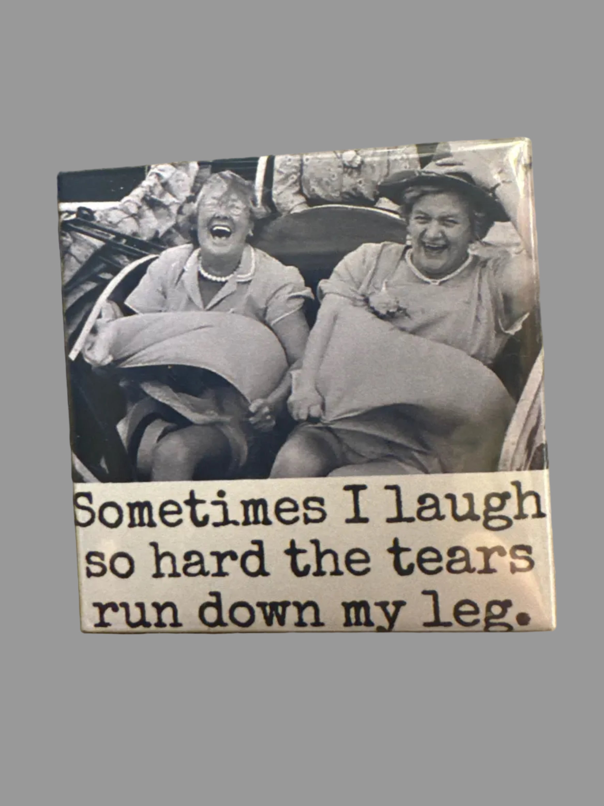 Sometimes I Laugh so Hard the Tears Run Down My Leg Magnet