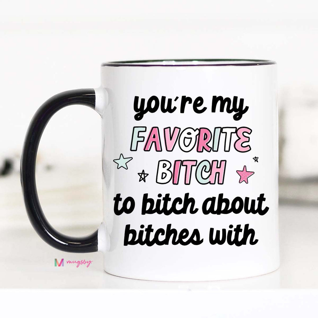 You’re My Favorite Bitch to Bitch About Bitches with Mug